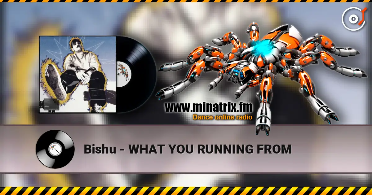 Bishu - WHAT YOU RUNNING FROM écouter en ligne en haute qualité | Minatrix.FM