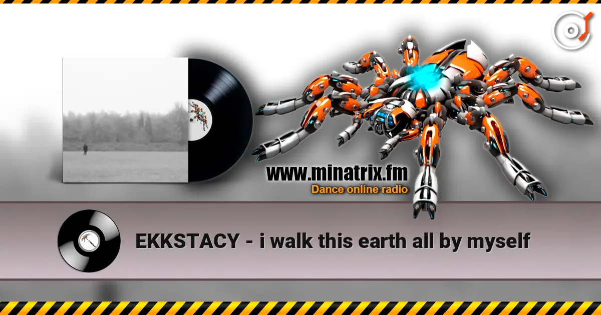 EKKSTACY - i walk this earth all by myself écouter en ligne en haute qualité | Minatrix.FM