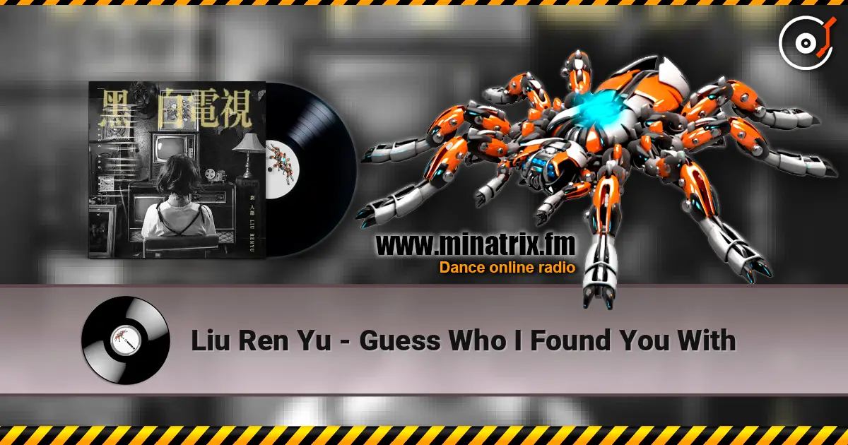 Liu Ren Yu - Guess Who I Found You With écouter en ligne en haute qualité | Minatrix.FM