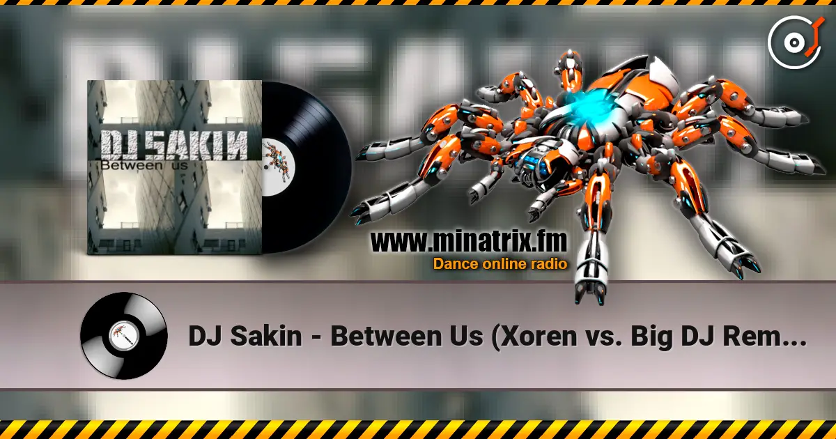 DJ Sakin - Between Us (Xoren vs. Big DJ Remix) écouter en ligne en haute qualité | Minatrix.FM