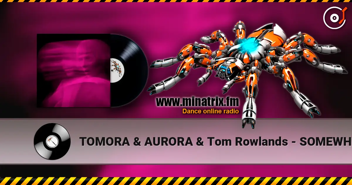 TOMORA & AURORA & Tom Rowlands - SOMEWHERE ELSE écouter en ligne en haute qualité | Minatrix.FM