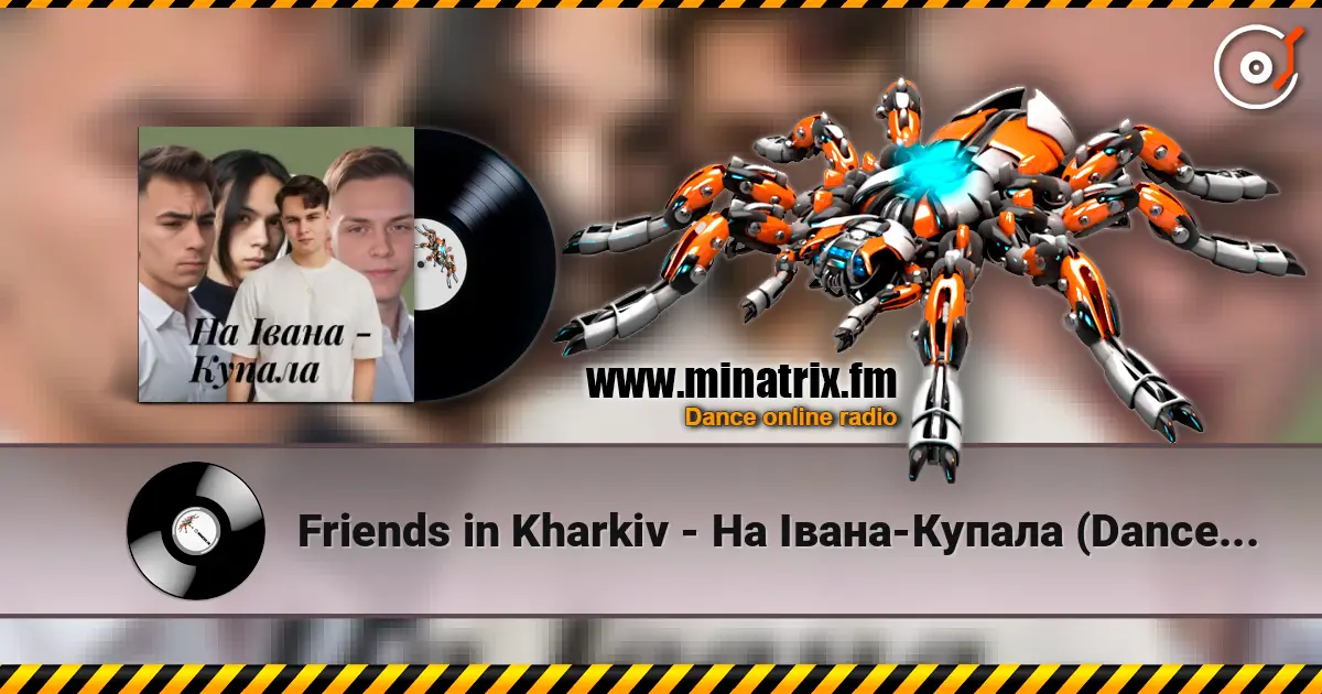 Friends in Kharkiv - На Івана-Купала (Dance versio écouter en ligne en haute qualité | Minatrix.FM