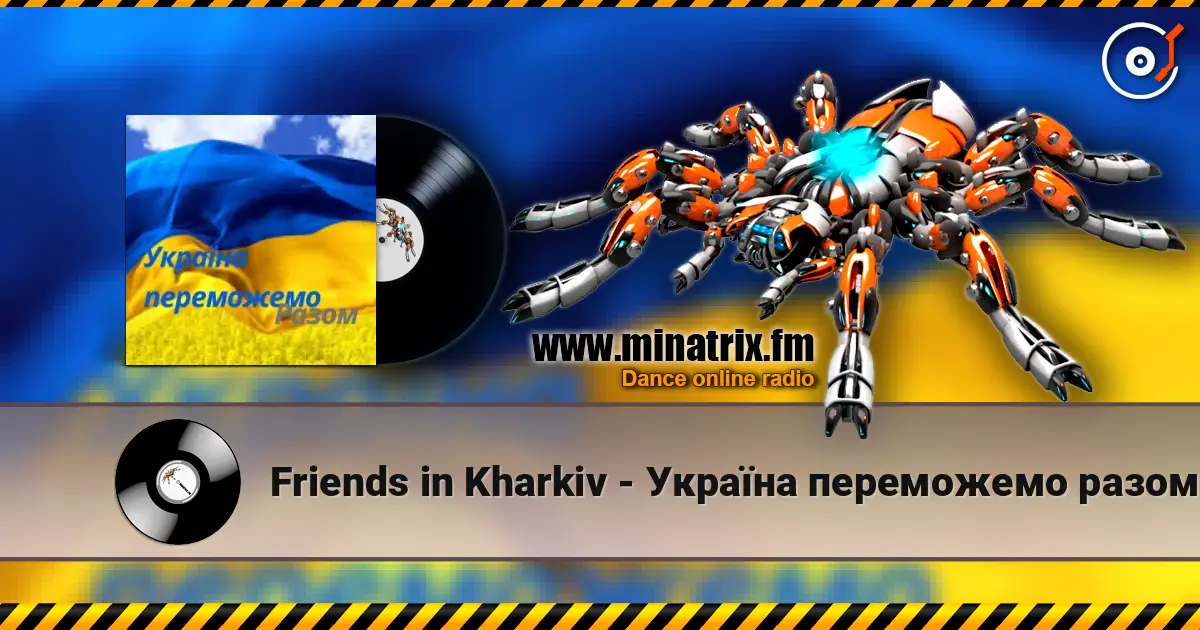 Friends in Kharkiv - Україна переможемо разом écouter en ligne en haute qualité | Minatrix.FM