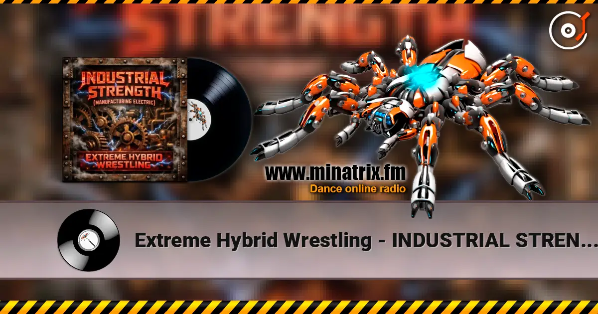 Extreme Hybrid Wrestling - INDUSTRIAL STRENGTH (MANUFACTURING ELECTRIC) écouter en ligne en haute qualité | Minatrix.FM