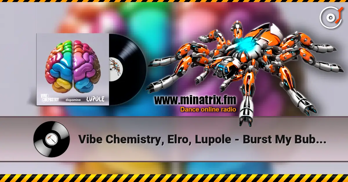 Vibe Chemistry, Elro, Lupole - Burst My Bubble écouter en ligne en haute qualité | Minatrix.FM