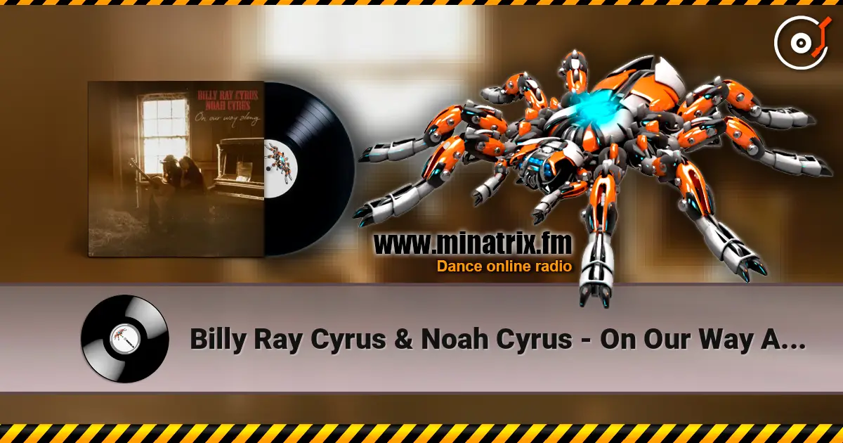 Billy Ray Cyrus & Noah Cyrus - On Our Way Along écouter en ligne en haute qualité | Minatrix.FM