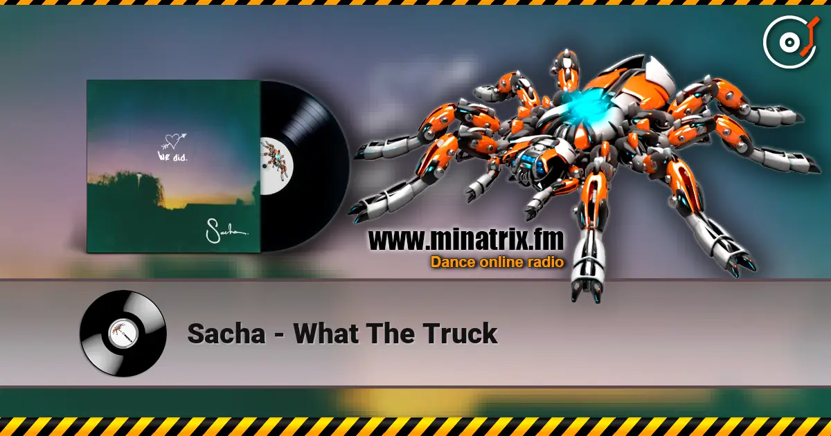 Sacha - What The Truck écouter en ligne en haute qualité | Minatrix.FM
