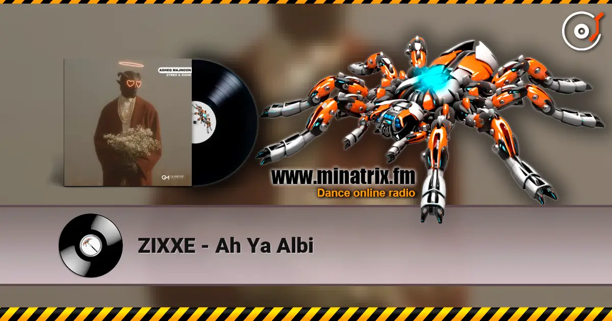 ZIXXE - Ah Ya Albi écouter en ligne en haute qualité | Minatrix.FM
