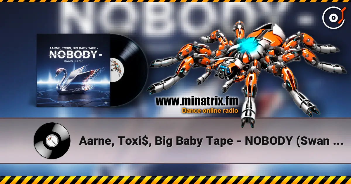 Aarne, Toxi$, Big Baby Tape - NOBODY (Swan Blend) écouter en ligne en haute qualité | Minatrix.FM