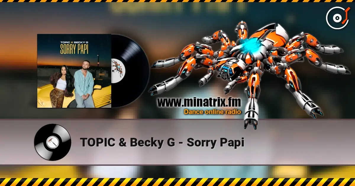 TOPIC & Becky G - Sorry Papi écouter en ligne en haute qualité | Minatrix.FM
