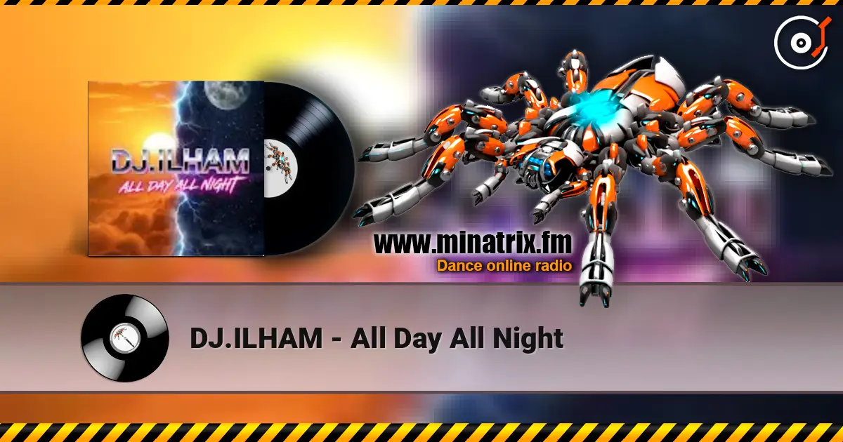 DJ.ILHAM - All Day All Night écouter en ligne en haute qualité | Minatrix.FM