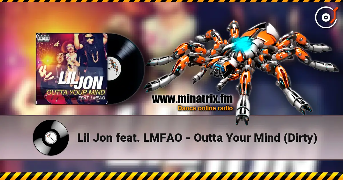 Lil Jon feat. LMFAO - Outta Your Mind (Dirty) écouter en ligne en haute qualité | Minatrix.FM