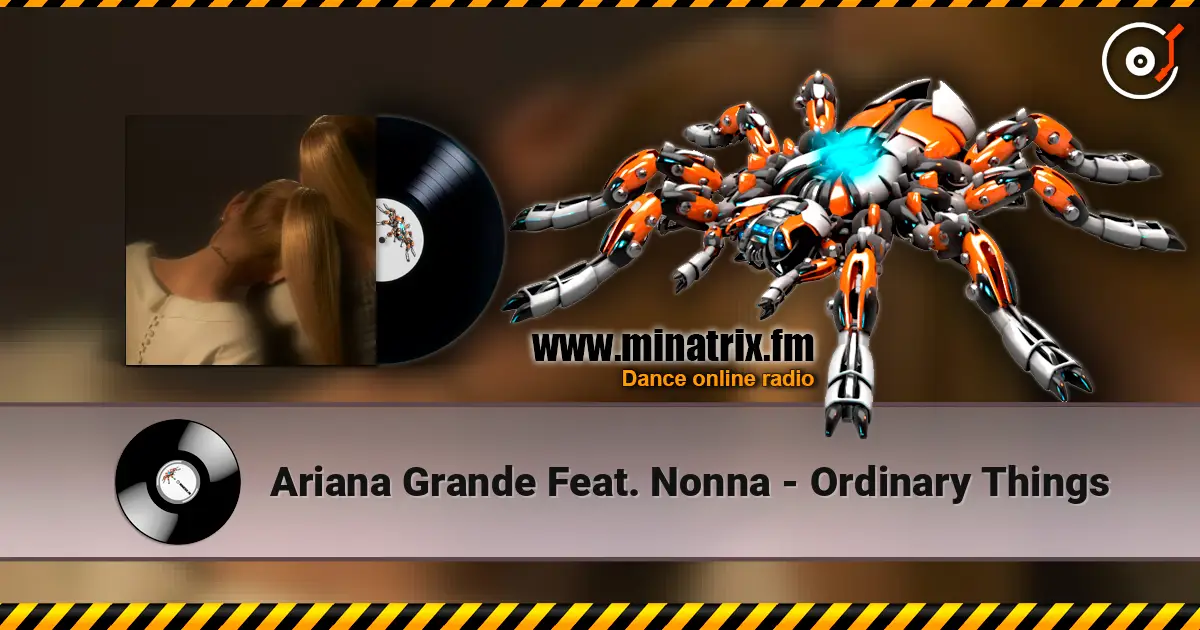 Ariana Grande Feat. Nonna - Ordinary Things écouter en ligne en haute qualité | Minatrix.FM