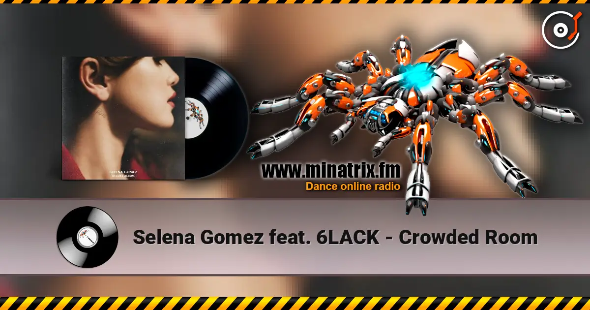 Selena Gomez feat. 6LACK - Crowded Room écouter en ligne en haute qualité | Minatrix.FM
