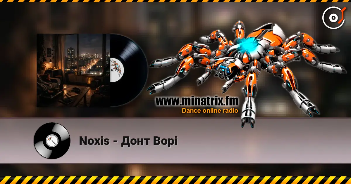 Noxis - Донт Ворі écouter en ligne en haute qualité | Minatrix.FM