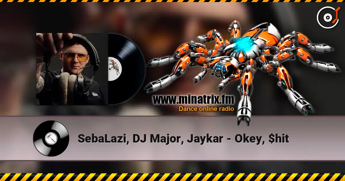 SebaLazi, DJ Major, Jaykar - Okey, $hit écouter en ligne en haute qualité | Minatrix.FM