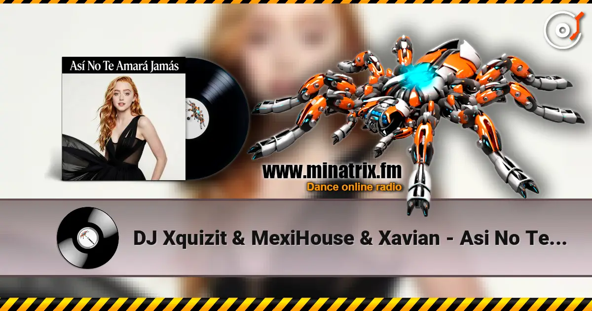DJ Xquizit & MexiHouse & Xavian - Asi No Te Amara Jamas (Video Edit) écouter en ligne en haute qualité | Minatrix.FM
