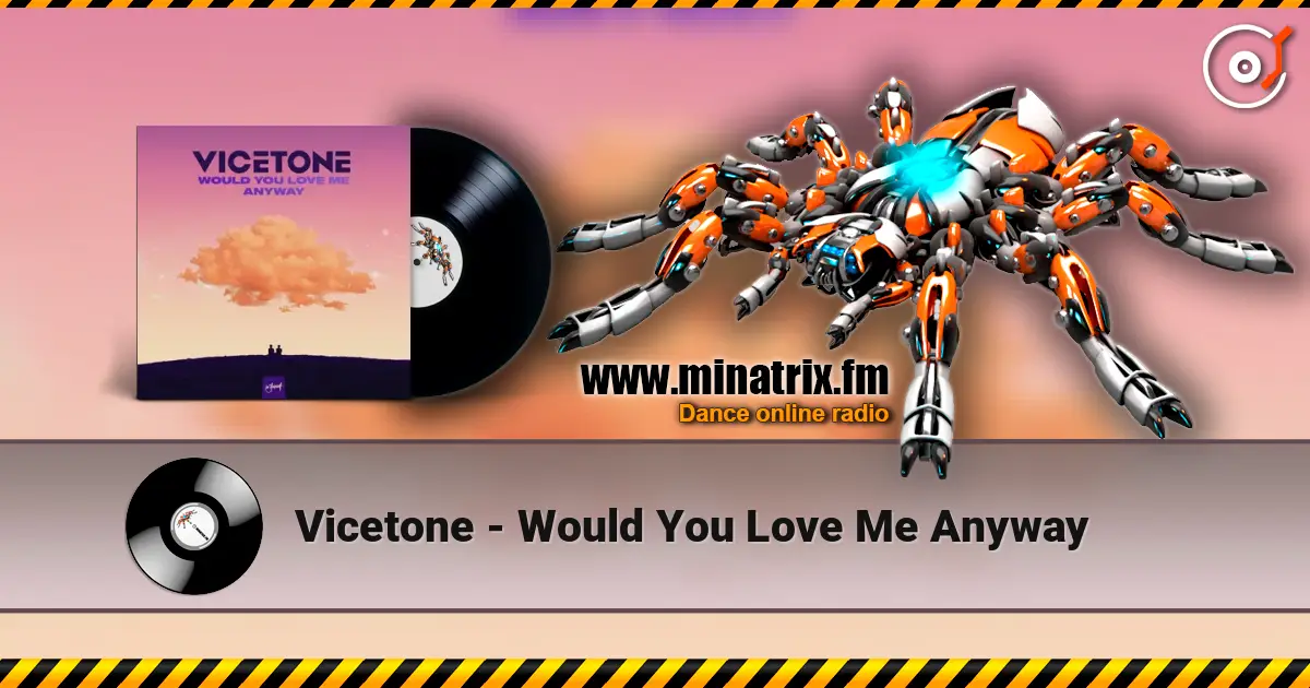 Vicetone - Would You Love Me Anyway écouter en ligne en haute qualité | Minatrix.FM