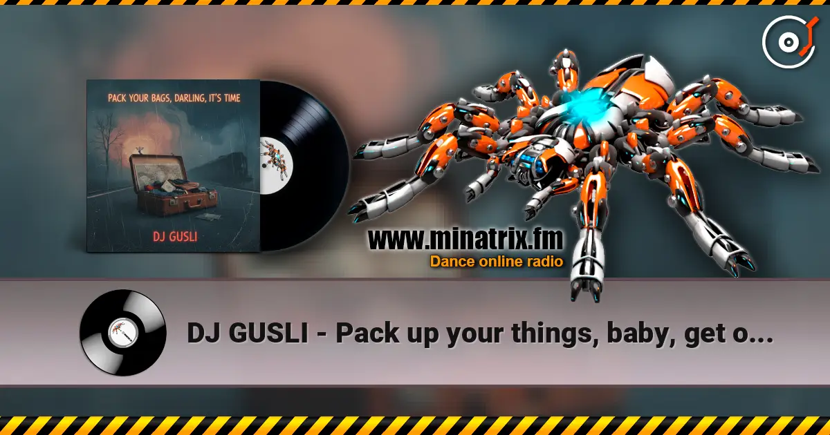 DJ GUSLI - Pack up your things, baby, get on your way écouter en ligne en haute qualité | Minatrix.FM