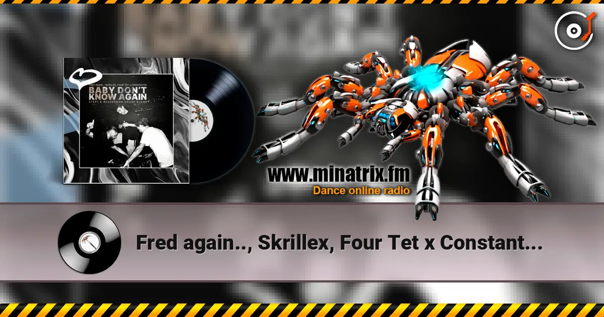 Fred again.., Skrillex, Four Tet x Constantin - Baby Don't Know Again.. (Step1 & Wasserman House Blend) écouter en ligne en haute qualité | Minatrix.FM