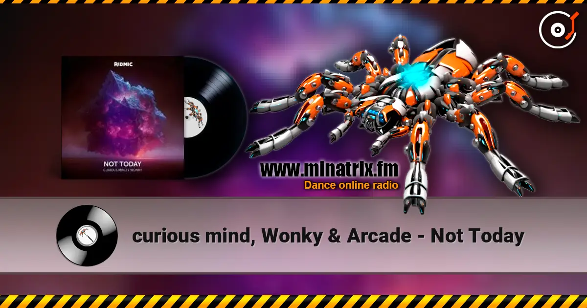 curious mind, Wonky & Arcade - Not Today écouter en ligne en haute qualité | Minatrix.FM