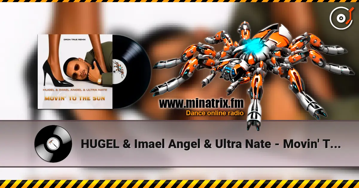 HUGEL & Imael Angel & Ultra Nate - Movin' To The Sun (DRoN TRuE Remix) écouter en ligne en haute qualité | Minatrix.FM