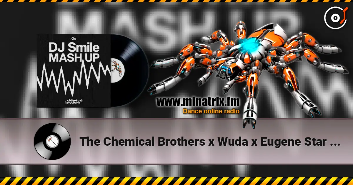 The Chemical Brothers x Wuda x Eugene Star - Go (DJ SMILE MLS MASH UP) écouter en ligne en haute qualité | Minatrix.FM