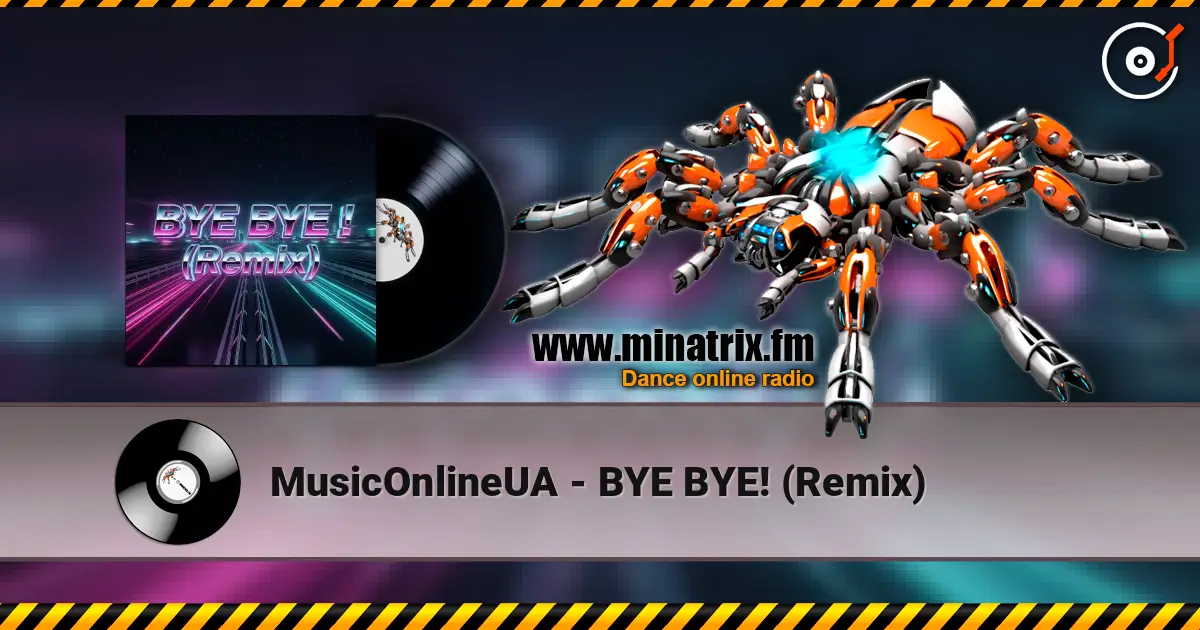 MusicOnlineUA - BYE BYE! (Remix) écouter en ligne en haute qualité | Minatrix.FM