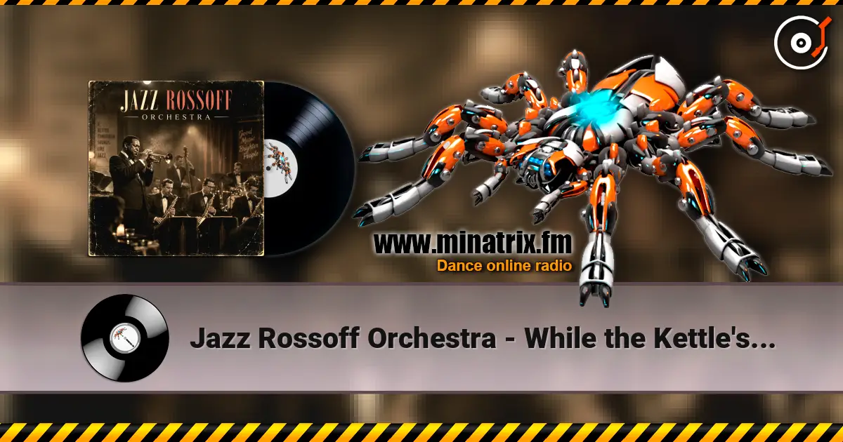 Jazz Rossoff Orchestra - While the Kettle's Able 1999. Jazz orchestra version 2019 écouter en ligne en haute qualité | Minatrix.FM