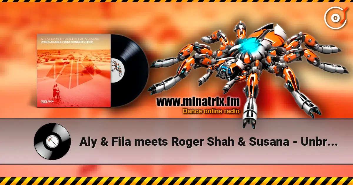 Aly & Fila meets Roger Shah & Susana - Unbreakable (Extended Mix) écouter en ligne en haute qualité | Minatrix.FM