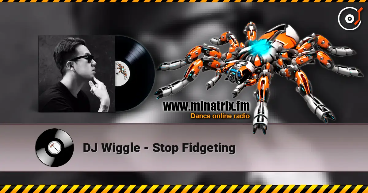 DJ Wiggle - Stop Fidgeting écouter en ligne en haute qualité | Minatrix.FM