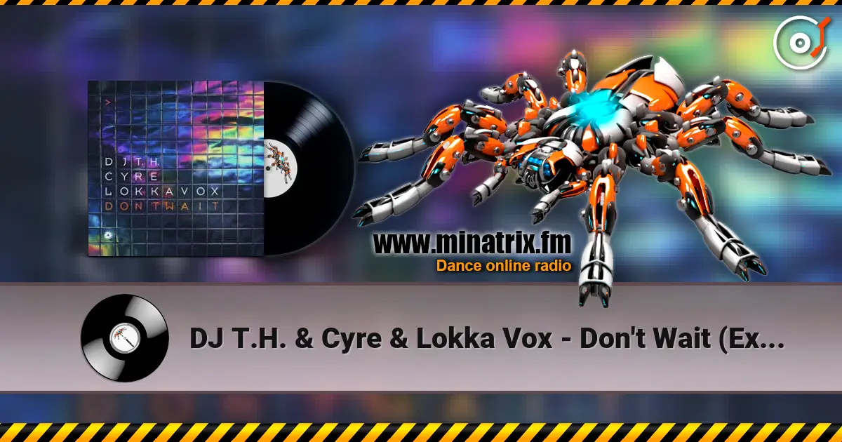 DJ T.H. & Cyre & Lokka Vox - Don't Wait (Extended Mix) écouter en ligne en haute qualité | Minatrix.FM