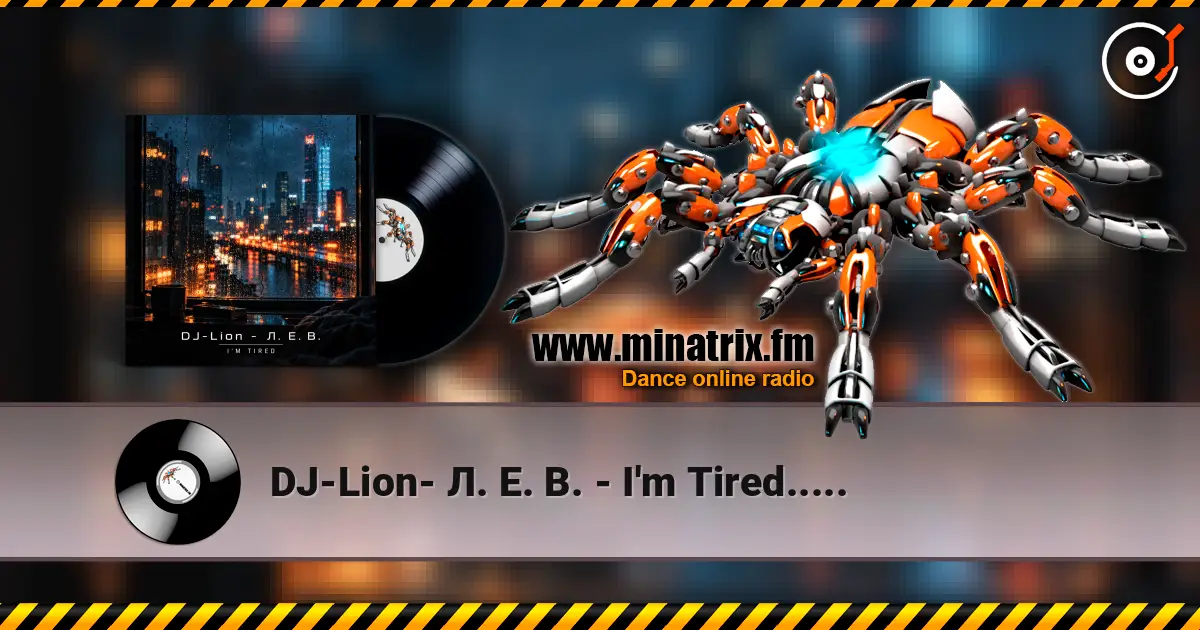 DJ-Lion- Л. Е. В. - I'm Tired..... écouter en ligne en haute qualité | Minatrix.FM